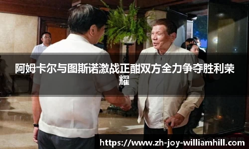 阿姆卡尔与图斯诺激战正酣双方全力争夺胜利荣耀