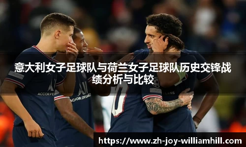 意大利女子足球队与荷兰女子足球队历史交锋战绩分析与比较